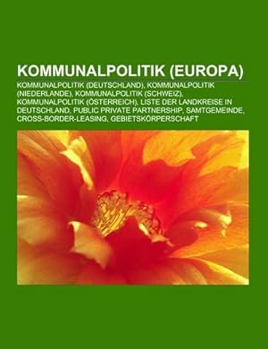 Bild des Verkufers fr Kommunalpolitik (Europa) : Kommunalpolitik (Deutschland), Kommunalpolitik (Niederlande), Kommunalpolitik (Schweiz), Kommunalpolitik (sterreich), Liste der Landkreise in Deutschland, Public Private Partnership, Samtgemeinde, Cross-Border-Leasing zum Verkauf von AHA-BUCH GmbH