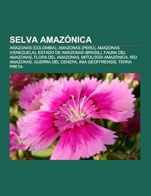 Seller image for Selva amaznica : Amazonas (Colombia), Amazonas (Per), Amazonas (Venezuela), Estado de Amazonas (Brasil), Fauna del Amazonas, Flora del Amazonas, Mitologa amaznica, Ro Amazonas, Guerra del Cenepa, Inia geoffrensis, Terra preta for sale by AHA-BUCH GmbH