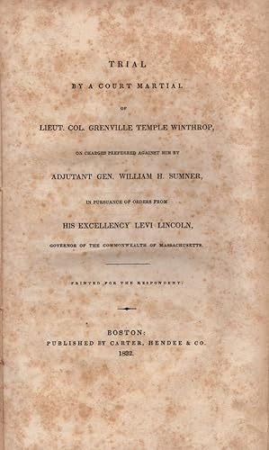 Seller image for Trial by Court Martial of Lieut. Col. Grenville Temple Winthrop, On Charges Preferred Against Him by Adjutant Gen. William H. Sumner, In Pursuance of Orders From His Excellency Levi Lincoln, Governor of the Commonwealth of Massachusetts Printed for the Respondent for sale by Americana Books, ABAA