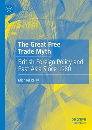 Bild des Verkufers fr The Great Free Trade Myth : British Foreign Policy and East Asia Since 1980 zum Verkauf von AHA-BUCH GmbH