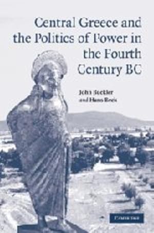 Seller image for Central Greece and the Politics of Power in the Fourth Century BC by Buckler, John, Beck, Hans [Hardcover ] for sale by booksXpress