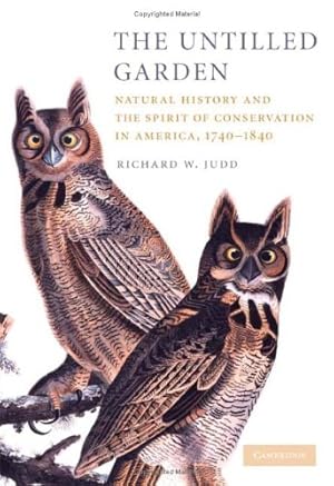 Seller image for The Untilled Garden: Natural History and the Spirit of Conservation in America, 1740-1840 (Studies in Environment and History) by Judd, Richard W. [Hardcover ] for sale by booksXpress