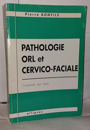 Seller image for Pathologie O.R.L. et cervico-faciale : Comprendre agir traiter for sale by Librairie Albert-Etienne