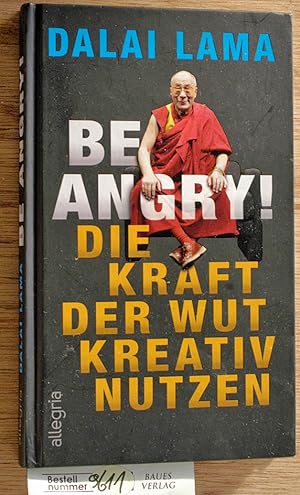 Be angry! : die Kraft der Wut kreativ nutzen / Dalai Lama aus dem Amerikanischen von Jochen Winte...