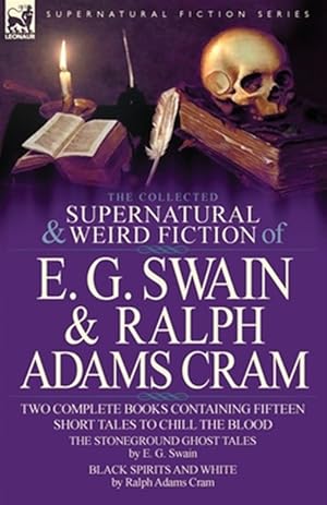 Seller image for The Collected Supernatural and Weird Fiction of E. G. Swain & Ralph Adams Cram: The Stoneground Ghost Tales & Black Spirits and White-Fifteen Short Ta for sale by GreatBookPrices
