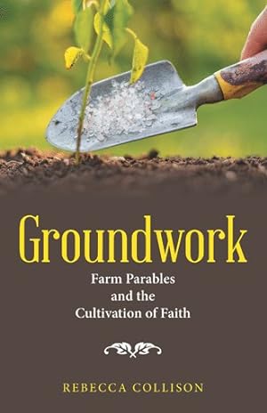 Bild des Verkufers fr Groundwork : Farm Parables and the Cultivation of Faith zum Verkauf von GreatBookPrices
