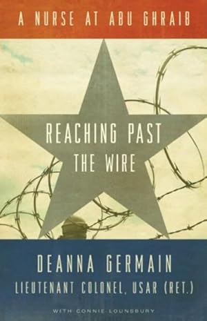 Bild des Verkufers fr Reaching Past the Wire : A Nurse at Abu Ghraib zum Verkauf von GreatBookPrices