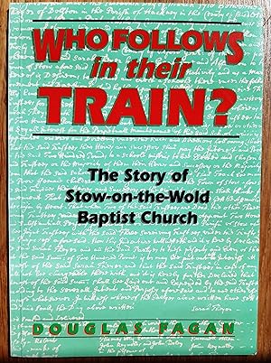 Immagine del venditore per Who Follows in Their Train? The Story of Stow-on-the-Wold Baptist Church (Signed by the Author) venduto da Ampersand Books