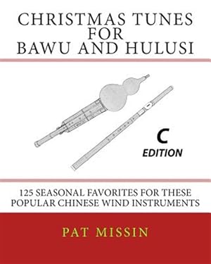 Seller image for Christmas Tunes for Bawu and Hulusi - C Edition : 125 Seasonal Favorites for These Popular Chinese Wind Instruments for sale by GreatBookPrices