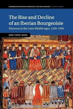 Imagen del vendedor de Rise and Decline of an Iberian Bourgeoisie : Manresa in the Later Middle Ages 1250-1500 a la venta por GreatBookPrices
