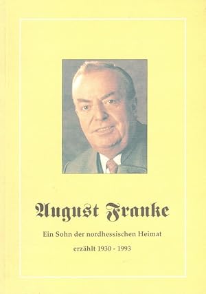 Imagen del vendedor de August Franke. Ein Sohn der nordhessischen Heimat erzhlt 1930 - 1993. a la venta por Versandantiquariat Nussbaum