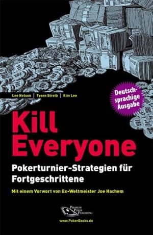 Image du vendeur pour Kill everyone : Pokerturnier-Strategien fr Fortgeschrittene. Lee Nelson ; Tysen Streib ; Kim Lee. Mit einem Vorw. von Joe Hachem. Aus dem Amerikan. von Rainer Vollmar mis en vente par Antiquariat Mander Quell