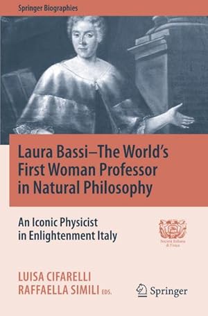 Bild des Verkufers fr Laura BassiThe World's First Woman Professor in Natural Philosophy : An Iconic Physicist in Enlightenment Italy zum Verkauf von AHA-BUCH GmbH