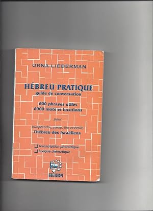 Hébreu pratique guide de conversation: 600 phrases utiles 6000 mots et locutions pour comprendre ...