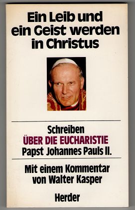 Ein Leib und ein Geist werden in Christus : Schreiben "Über die Eucharistie" Papst Johannes Pauls...