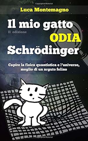 Il Mio Gatto Odia Schrodinger: Capire La Fisica Quantistica E L\'universo, Meglio Di Un Arguto Fe...