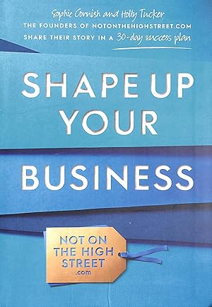 Imagen del vendedor de Shape Up Your Business: The Founders of Notonthehighstreet.com Share Their Story in a 30-Day Success Plan a la venta por M Godding Books Ltd