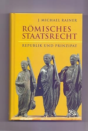 Römisches Staatsrecht : Republik und Prinzipat. J. Michael Rainer