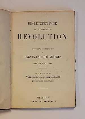 Die letzten Tage der Magyarischen Revolution. Enthüllung der Ereignisse in Ungarn und Siebenbürge...