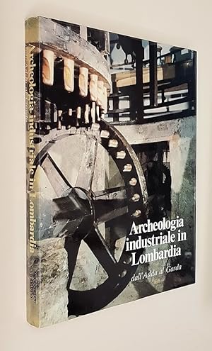 Imagen del vendedor de ARCHEOLOGIA INDUSTRIALE IN LOMBARDIA dall'Adda al Garda a la venta por Stampe Antiche e Libri d'Arte BOTTIGELLA