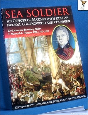 Image du vendeur pour Sea Soldier: An Officer of Marines with Duncan, Nelson, Collingwood and Cockburn, the Letters and Journals of T. Marmaduke Wybourn RM, 1797-1813 mis en vente par BookLovers of Bath