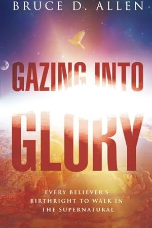 Seller image for Gazing Into Glory: Every Believer's Birth Right to Walk in the Supernatural for sale by Pieuler Store