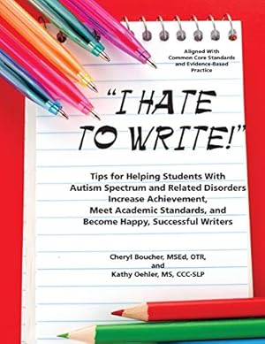 Seller image for I Hate to Write: Tips for Helping Students with Autism Spectrum and Related Disorders Increase Achievement, Meet Academic Standards, and Become Happy, Successful Writers for sale by Pieuler Store