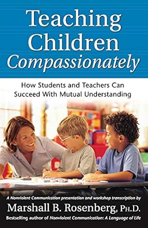 Seller image for Teaching Children Compassionately: How Students and Teachers Can Succeed with Mutual Understanding (Nonviolent Communication Guides) for sale by Pieuler Store