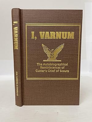 Bild des Verkufers fr I, VARNUM: THE AUTOBIOGRAPHICAL REMINISCENCES OF CUSTER'S CHIEF OF SCOUTS zum Verkauf von Second Story Books, ABAA