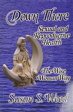 Imagen del vendedor de Down There: Sexual and Reproductive Health the Wise Woman Way a la venta por Pieuler Store