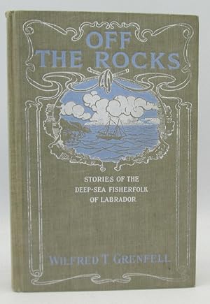 Off the Rocks, Stories of the Deep-Sea Fisherfolk of Labrador: Wilfred T. Grenfell (Signed)
