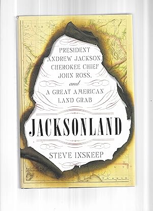 JACKSONLAND: President Andrew Jackson, Cherokee Chief John Ross, and The Great American Land Grab