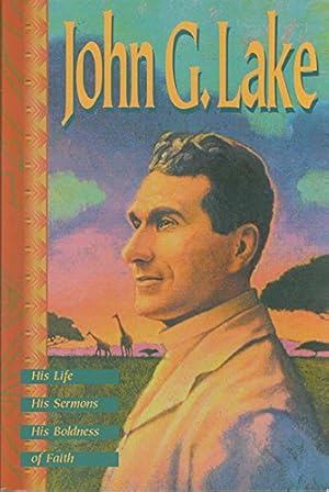 Immagine del venditore per John G. Lake: His Life, His Sermons, His Boldness of Faith venduto da Pieuler Store