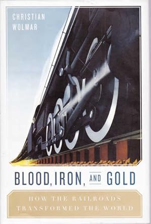 Image du vendeur pour Blood, Iron, and Gold: How the Railroads Transformed the World mis en vente par Goulds Book Arcade, Sydney