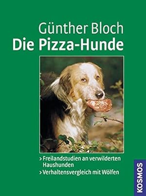 Die Pizza-Hunde : Freilandstudien an verwilderten Haushunden ; Verhaltensvergleich mit Wölfen ; T...