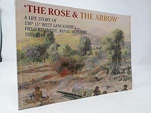 Bild des Verkufers fr The Rose & The Arrow: A Life Story of 136th (1st West Lancashire) Field Regiment, Royal Artillery, 1939-1946. zum Verkauf von ROBIN SUMMERS BOOKS LTD