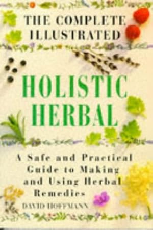 Seller image for The Complete Illustrated Holistic Herbal: A Safe and Practical Guide to Making and Using Herbal Remedies for sale by Pieuler Store