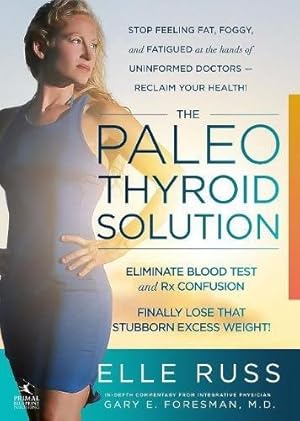 Imagen del vendedor de The Paleo Thyroid Solution: Stop Feeling Fat, Foggy, And Fatigued At The Hands Of Uninformed Doctors - Reclaim Your Health! a la venta por Pieuler Store