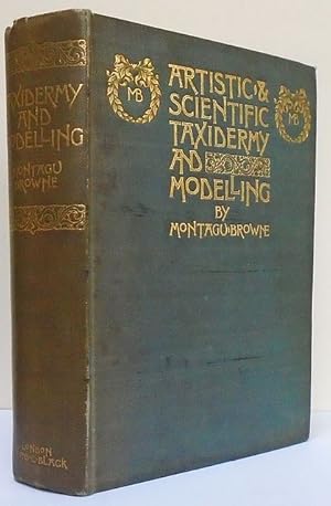 Seller image for Artistic and Scientific Taxidermy and Modelling. A manual of instruction in the methods of preserving and reproducing the correct form of all natural objects including a chapter on the modelling of foliage. for sale by C. Arden (Bookseller) ABA