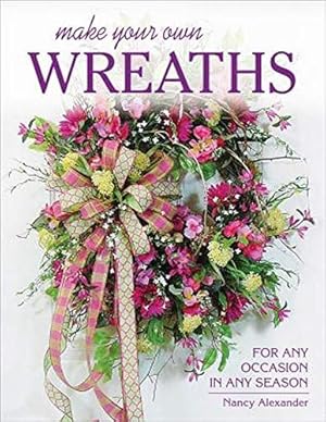 Immagine del venditore per Make Your Own Wreaths: For Any Occasion in Any Season venduto da Pieuler Store