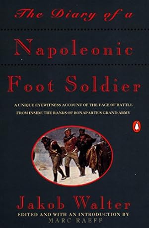 Bild des Verkufers fr The Diary of a Napoleonic Foot Soldier: A Unique Eyewitness Account of the Face of Battle from Inside the Ranks of Bonaparte's Grand Army zum Verkauf von Pieuler Store