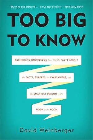 Imagen del vendedor de Too Big to Know: Rethinking Knowledge Now That the Facts Aren't the Facts, Experts Are Everywhere, and the Smartest Person in the Room Is the Room a la venta por Pieuler Store