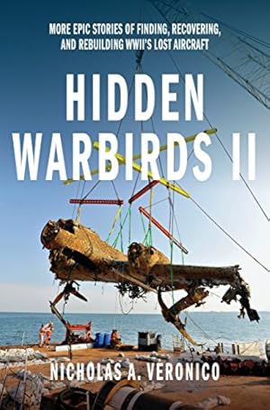 Imagen del vendedor de Hidden Warbirds II: More Epic Stories of Finding, Recovering, and Rebuilding WWII's Lost Aircraft a la venta por Pieuler Store