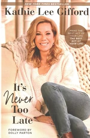 Seller image for It's Never Too Late : Make the Next Act of Your Life the Best Act of Your Life for sale by GreatBookPrices