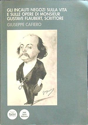 Bild des Verkufers fr Gli incauti negozi sulla vita e sulle opere di monsieur Gustave Flaubert, scrittore zum Verkauf von Librodifaccia