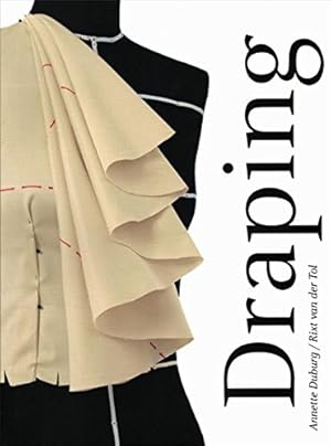 Draping : art and craftsmanship in fashion design / Annette Duburg ; Rixt van der Tol