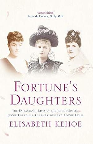 Image du vendeur pour Fortune's Daughters : The Extravagant Lives of the Jerome Sisters - Jennie Churchill, Clara Frewen and Leonie Leslie mis en vente par Pieuler Store