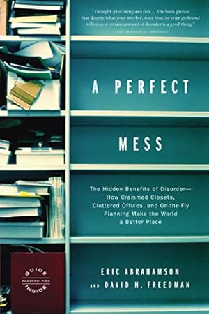 Seller image for A Perfect Mess: The Hidden Benefits of Disorder--How Crammed Closets, Cluttered Offices, and On-the-Fly Planning Make the World a Better Place for sale by Pieuler Store