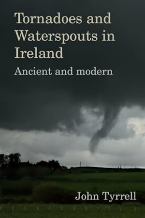 Imagen del vendedor de Tornadoes and Waterspouts in Ireland : Ancient and Modern a la venta por GreatBookPrices