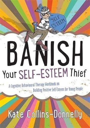 Seller image for Banish Your Self-Esteem Thief: A Cognitive Behavioural Therapy Workbook on Building Positive Self-esteem for Young People (Gremlin and Thief CBT Workbooks) for sale by Pieuler Store